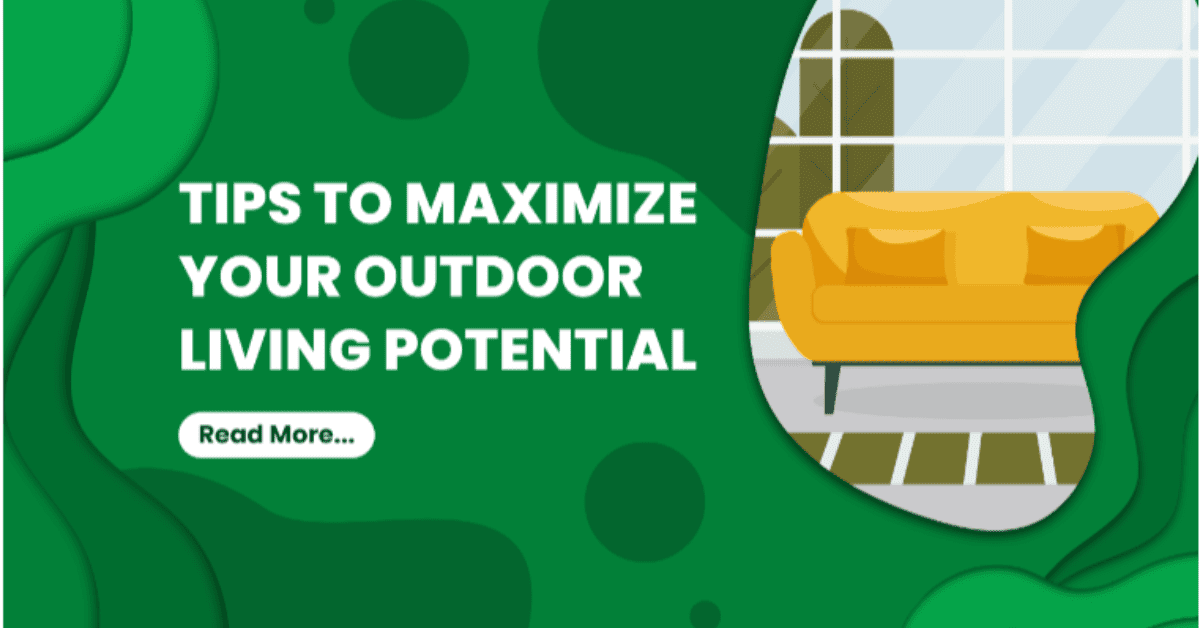 tips to maximize your outdoor living potential
